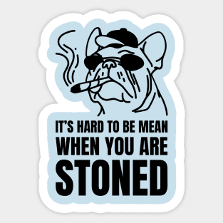 its hard to be mean when you are stoned Sticker